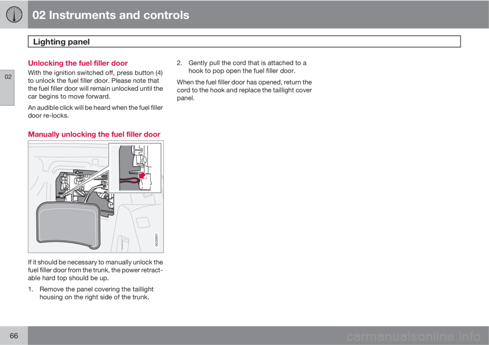 VOLVO C70 2011  Owner´s Manual 02 Instruments and controls
Lighting panel 
02
66
Unlocking the fuel filler door
With the ignition switched off, press button (4)
to unlock the fuel filler door. Please note that
the fuel filler door 