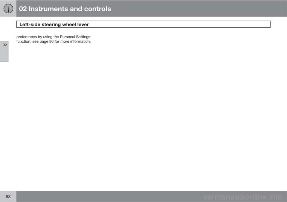 VOLVO C70 2011  Owner´s Manual 02 Instruments and controls
Left-side steering wheel lever 
02
68
preferences by using the Personal Settings
function, see page 80 for more information. 