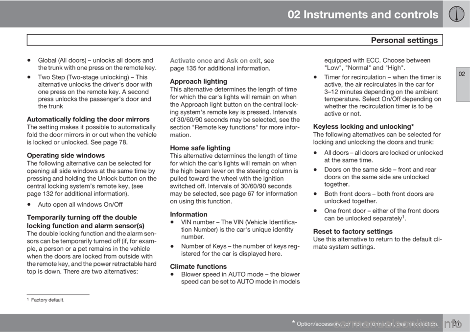 VOLVO C70 2011  Owner´s Manual 02 Instruments and controls
 Personal settings
02
* Option/accessory, for more information, see Introduction.81
•Global (All doors) – unlocks all doors and
the trunk with one press on the remote k