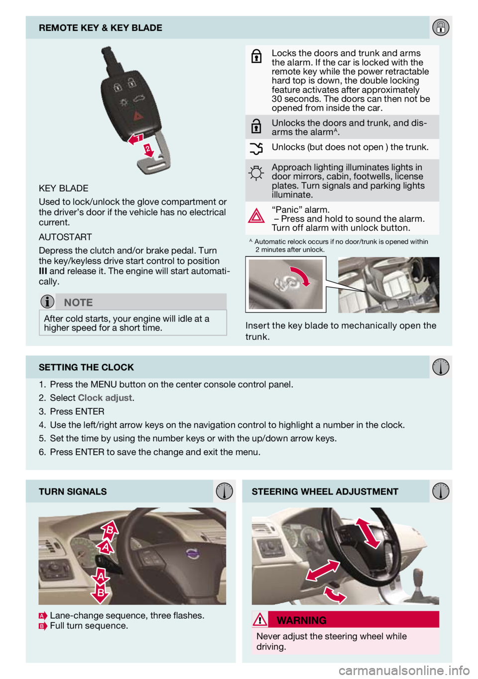 VOLVO C70 2011  Quick Guide 
Inser t the key blade to mechanically open the trunk.
key blade
Used to lock/unlock the glove compartment or the driver’s door if the vehicle has no electrical current.
aUtostart
depress the clutch