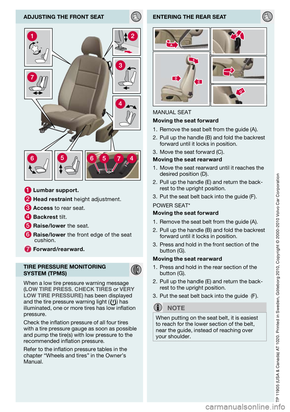 VOLVO C70 2011  Quick Guide 
tP 11905 (U sa & Canada)  at 1020. Printed in  sweden, Göteborg 2010, Copyright © 2000 -2010 Volvo Car Corporation
 
enterIng the rear seat
MaNUal seat
m oving the seat forward
remove the seat belt