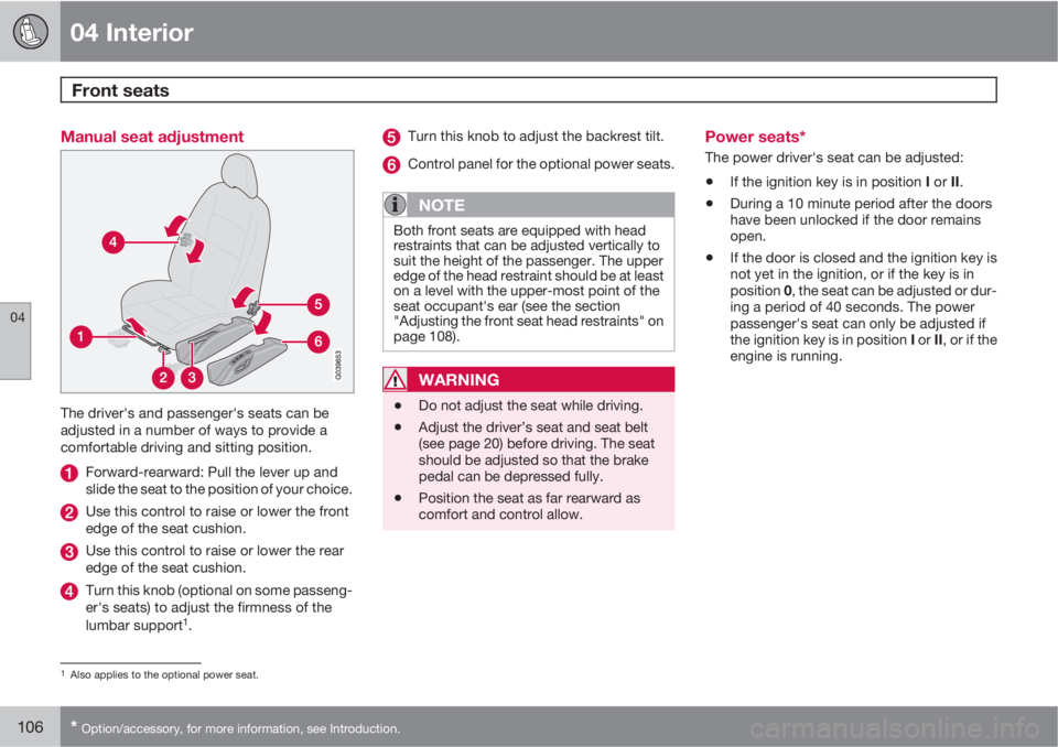 VOLVO S40 2011  Owner´s Manual 04 Interior
Front seats 
04
106* Option/accessory, for more information, see Introduction.
Manual seat adjustment
The driver's and passenger's seats can be
adjusted in a number of ways to prov