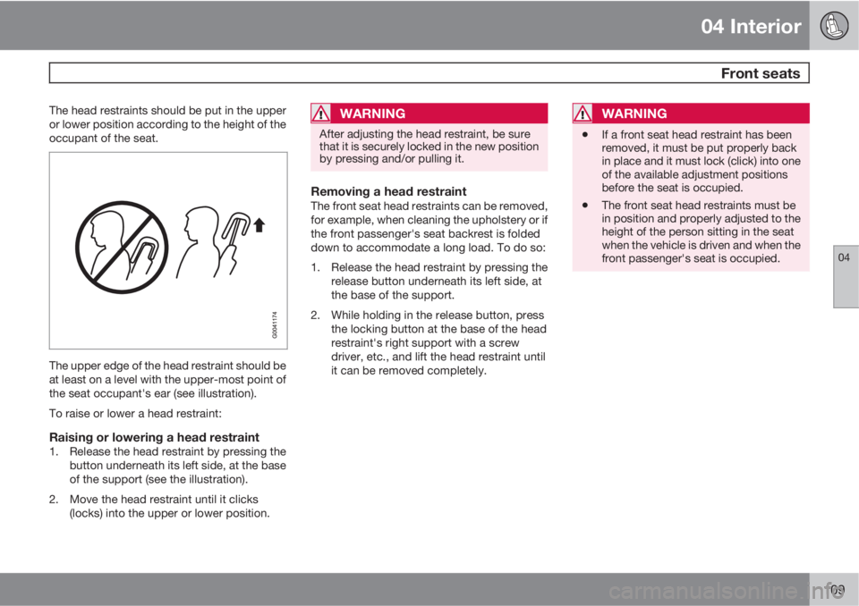 VOLVO S40 2011  Owner´s Manual 04 Interior
 Front seats
04
109
The head restraints should be put in the upper
or lower position according to the height of the
occupant of the seat.
The upper edge of the head restraint should be
at 