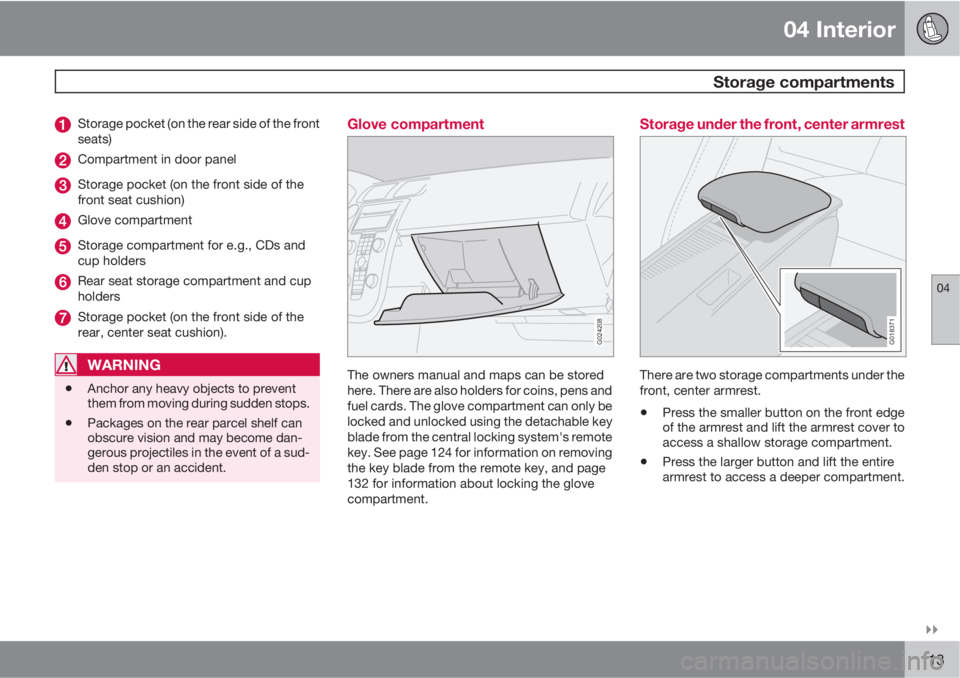 VOLVO S40 2011  Owner´s Manual 04 Interior
 Storage compartments
04

113
Storage pocket (on the rear side of the front
seats)
Compartment in door panel
Storage pocket (on the front side of the
front seat cushion)
Glove compartmen