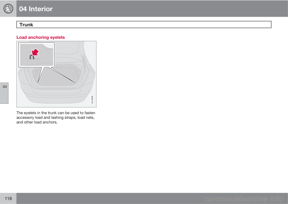 VOLVO S40 2011  Owner´s Manual 04 Interior
Trunk  
04
118
Load anchoring eyelets
G018099
The eyelets in the trunk can be used to fasten
accessory load and lashing straps, load nets,
and other load anchors. 