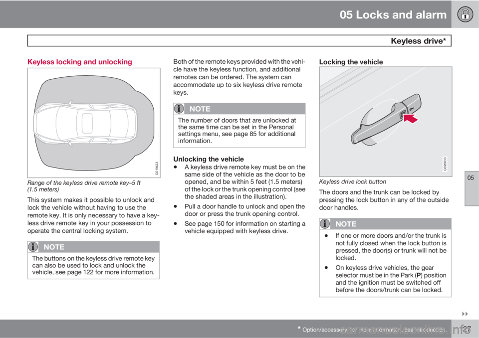 VOLVO S40 2011  Owner´s Manual 05 Locks and alarm
 Keyless drive*
05

* Option/accessory, for more information, see Introduction.127 Keyless locking and unlocking
G019423
Range of the keyless drive remote key–5 ft
(1.5 meters)
