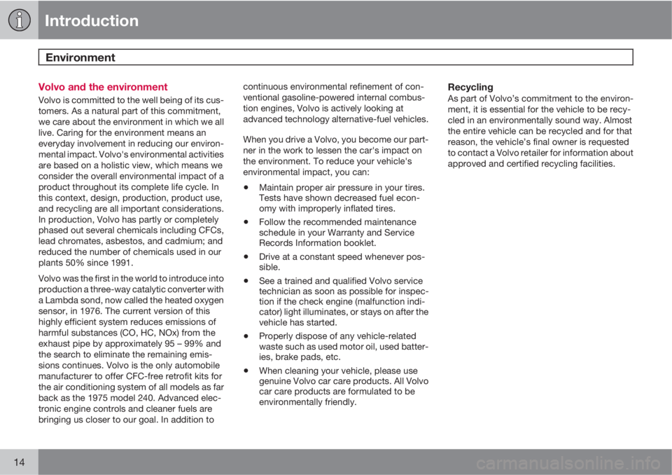 VOLVO S40 2011  Owner´s Manual Introduction
Environment 
14
Volvo and the environment
Volvo is committed to the well being of its cus-
tomers. As a natural part of this commitment,
we care about the environment in which we all
live