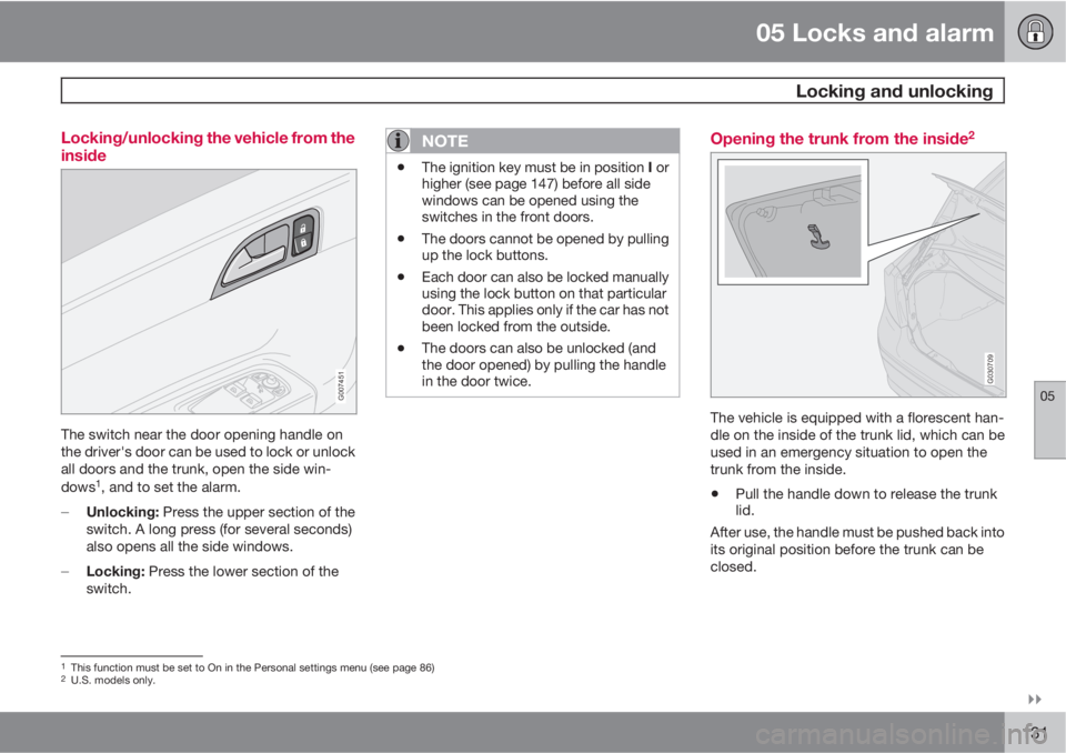 VOLVO S40 2011  Owner´s Manual 05 Locks and alarm
 Locking and unlocking
05

131 Locking/unlocking the vehicle from the
inside
G007451
The switch near the door opening handle on
the driver's door can be used to lock or unlock