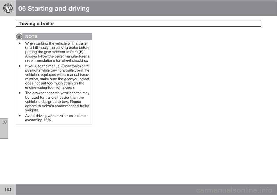 VOLVO S40 2011  Owner´s Manual 06 Starting and driving
Towing a trailer 
06
164
NOTE
•When parking the vehicle with a trailer
on a hill, apply the parking brake before
putting the gear selector in Park (P).
Always follow the trai