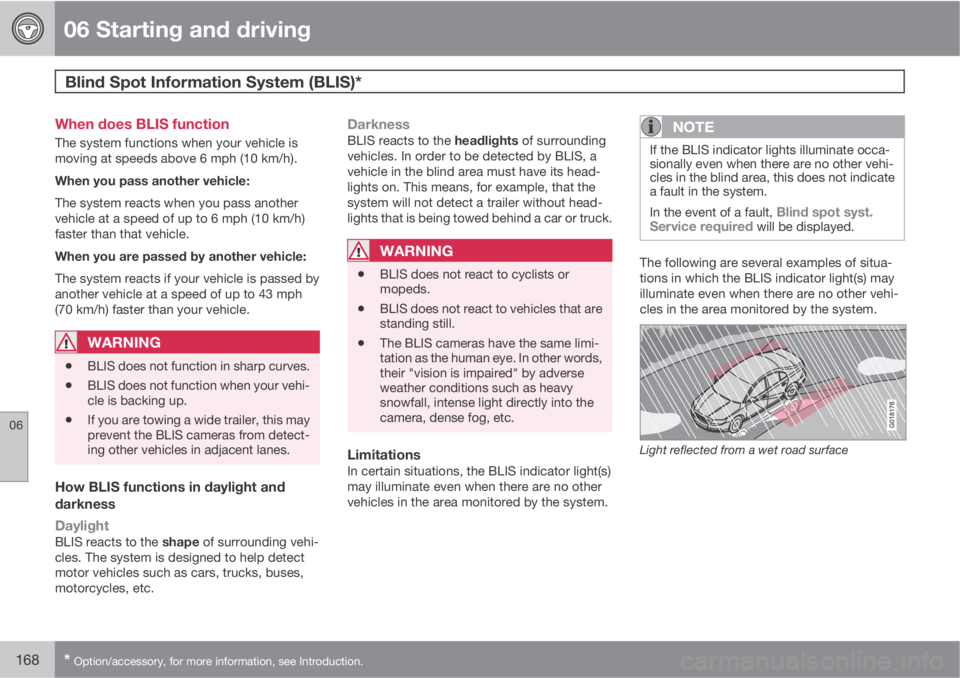 VOLVO S40 2011  Owner´s Manual 06 Starting and driving
Blind Spot Information System (BLIS)* 
06
168* Option/accessory, for more information, see Introduction.
When does BLIS function
The system functions when your vehicle is
movin
