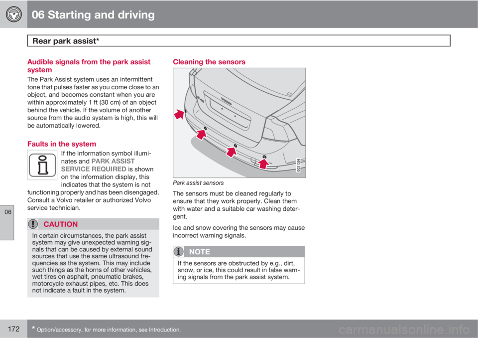 VOLVO S40 2011  Owner´s Manual 06 Starting and driving
Rear park assist* 
06
172* Option/accessory, for more information, see Introduction.
Audible signals from the park assist
system
The Park Assist system uses an intermittent
ton