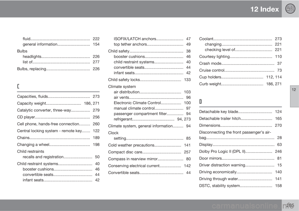 VOLVO S40 2011  Owner´s Manual 12 Index
12
285
fluid..................................................... 222
general information............................. 154
Bulbs
headlights........................................... 226
list