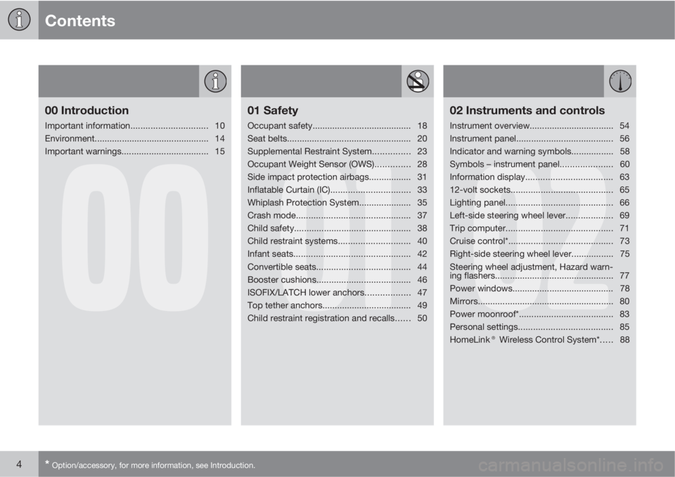 VOLVO S40 2011  Owner´s Manual Contents
4* Option/accessory, for more information, see Introduction.
00
00 Introduction
Important information............................... 10
Environment............................................