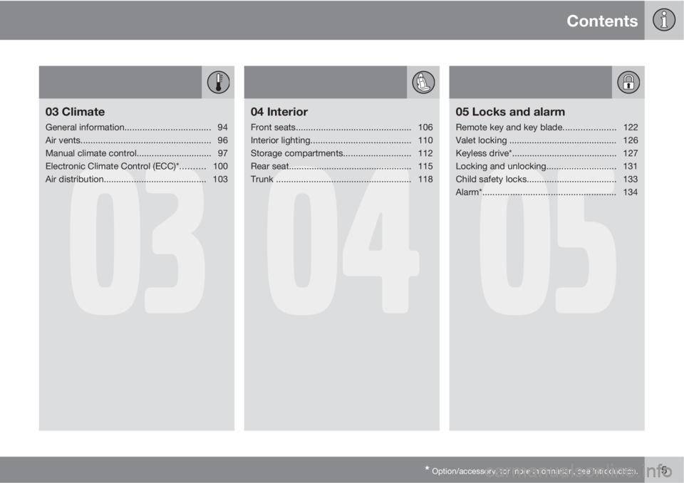 VOLVO S40 2011  Owner´s Manual Contents
* Option/accessory, for more information, see Introduction.5
03
03 Climate
General information.................................. 94
Air vents..................................................