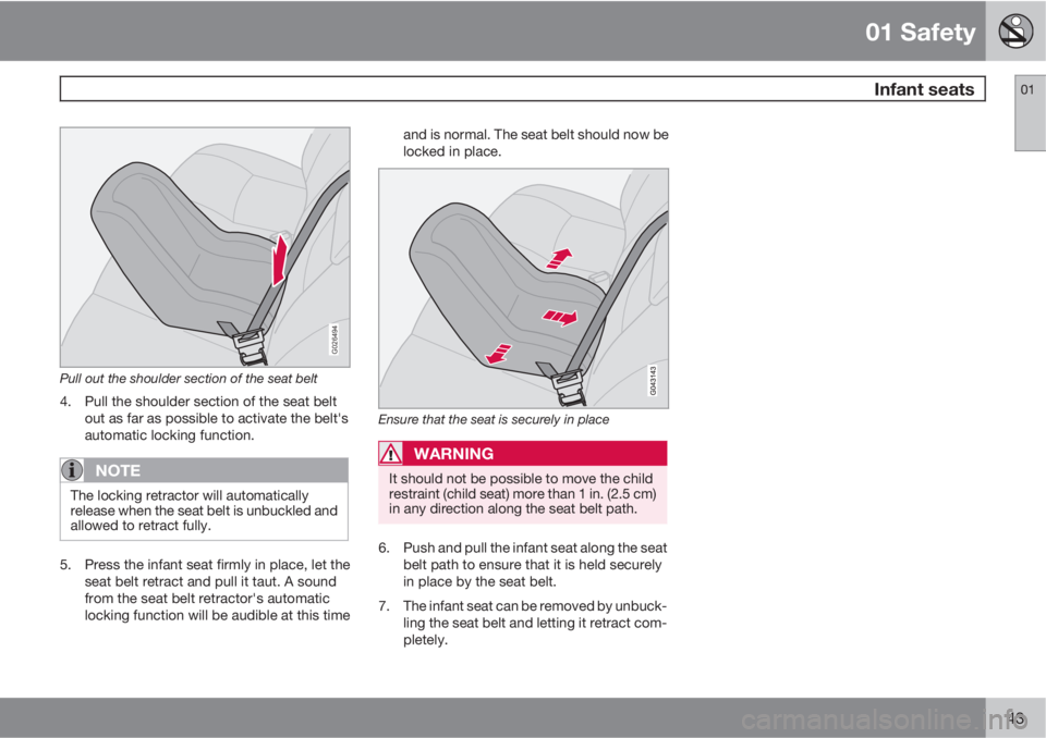 VOLVO S40 2011  Owner´s Manual 01 Safety
 Infant seats01
43
G026494
Pull out the shoulder section of the seat belt
4. Pull the shoulder section of the seat belt
out as far as possible to activate the belt's
automatic locking fu