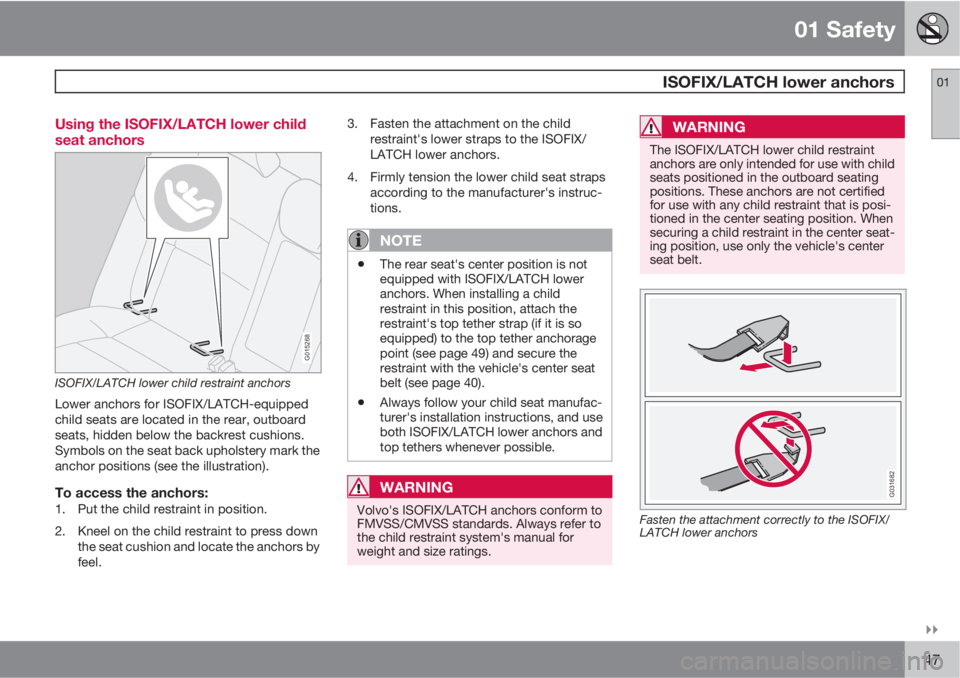 VOLVO S40 2011  Owner´s Manual 01 Safety
 ISOFIX/LATCH lower anchors01

47 Using the ISOFIX/LATCH lower child
seat anchors
G015268
ISOFIX/LATCH lower child restraint anchors
Lower anchors for ISOFIX/LATCH-equipped
child seats are