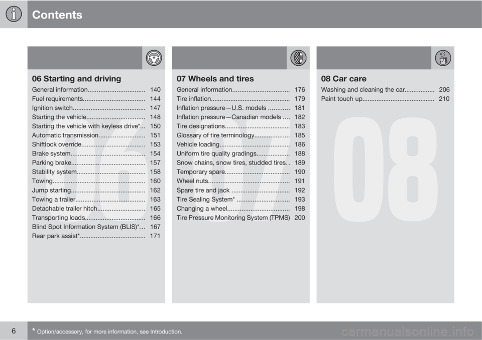 VOLVO S40 2011  Owner´s Manual Contents
6* Option/accessory, for more information, see Introduction.
06
06 Starting and driving
General information................................140
Fuel requirements...............................