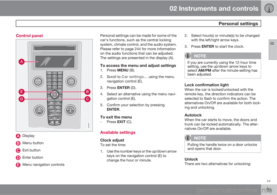 VOLVO S40 2011  Owner´s Manual 02 Instruments and controls
 Personal settings
02

85 Control panel
A
D
B
C
E
G026307
Display
Menu button
Exit button
Enter button
Menu navigation controlsPersonal settings can be made for some of t