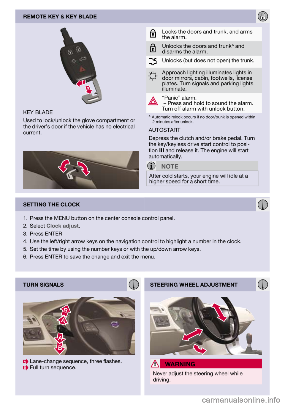 VOLVO S40 2011 Quick Guide
key blade
Used to lock/unlock the glove compartment or the driver’s door if the vehicle has no electrical current.
remote key & key blade
locks the doors and trunk, and arms the alarm.
Unlocks the VOLVO S40 2011 Quick Guide
key blade
Used to lock/unlock the glove compartment or the driver’s door if the vehicle has no electrical current.
remote key & key blade
locks the doors and trunk, and arms the alarm.
Unlocks the