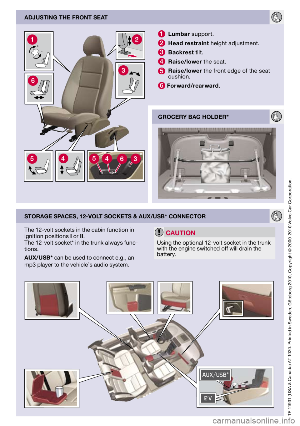 VOLVO S40 2011 Quick Guide
adjustIng the Front seat
storage spaces, 12-volt sockets & auX/usb* connector
1 lumbar support.
2 h ead restraint height adjustment.
3 b ackrest tilt.
4 r aise/lower the seat.
5 raise/lower the f VOLVO S40 2011 Quick Guide
adjustIng the Front seat
storage spaces, 12-volt sockets & auX/usb* connector
1 lumbar support.
2 h ead restraint height adjustment.
3 b ackrest tilt.
4 r aise/lower the seat.
5 raise/lower the f