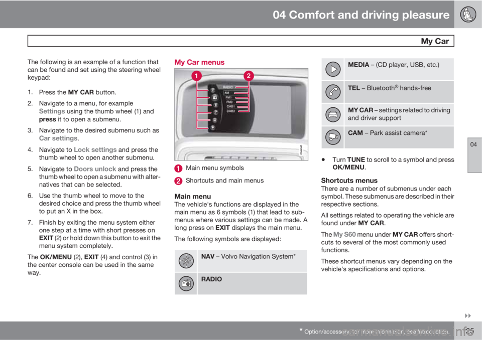 VOLVO S60 2011  Owner´s Manual 04 Comfort and driving pleasure
 My Car
04

* Option/accessory, for more information, see Introduction.125
The following is an example of a function that
can be found and set using the steering whee