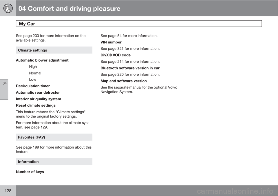 VOLVO S60 2011  Owner´s Manual 04 Comfort and driving pleasure
My Car  
04
128
See page 233 for more information on the
available settings.
Climate settings
Automatic blower adjustment
High
Normal
Low
Recirculation timer
Automatic 