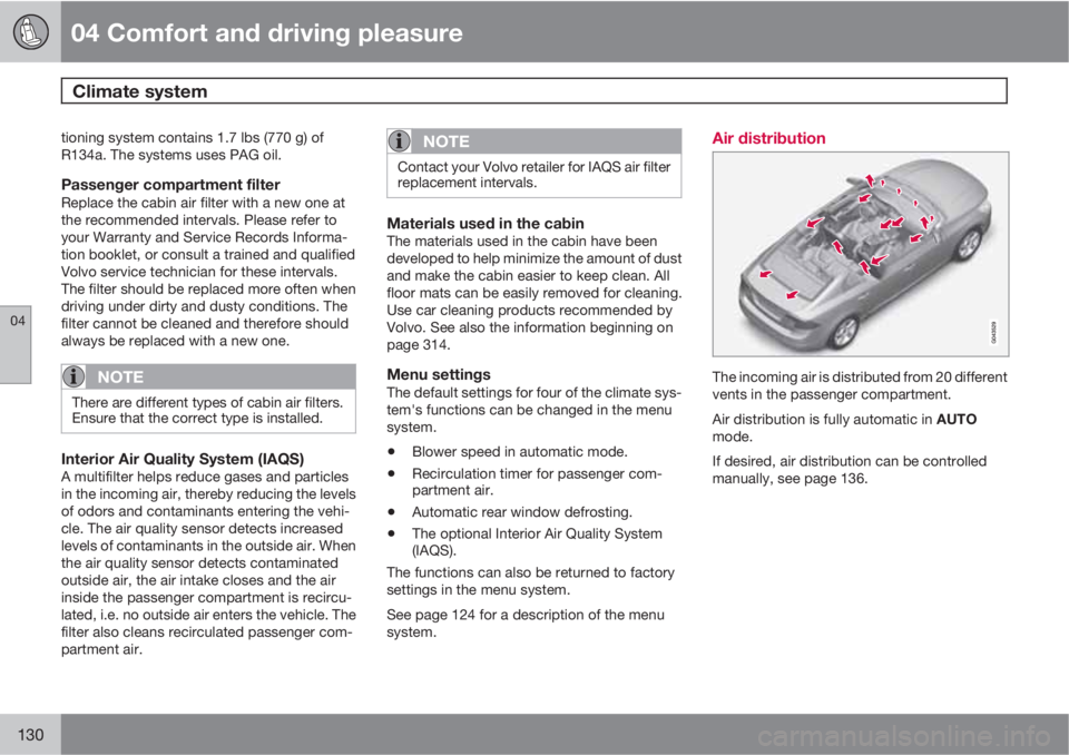 VOLVO S60 2011  Owner´s Manual 04 Comfort and driving pleasure
Climate system 
04
130
tioning system contains 1.7 lbs (770 g) of
R134a. The systems uses PAG oil.
Passenger compartment filterReplace the cabin air filter with a new o
