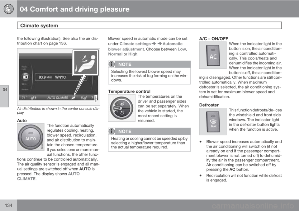 VOLVO S60 2011  Owner´s Manual 04 Comfort and driving pleasure
Climate system 
04
134
the following illustration). See also the air dis-
tribution chart on page 136.
Air distribution is shown in the center console dis-
play
AutoThe