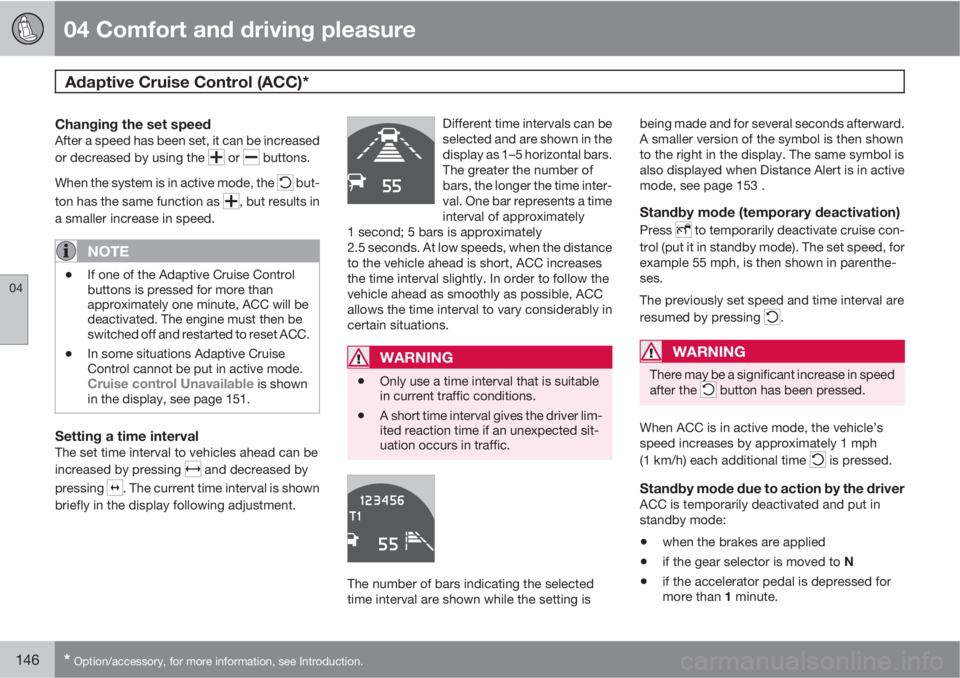 VOLVO S60 2011  Owner´s Manual 04 Comfort and driving pleasure
Adaptive Cruise Control (ACC)* 
04
146* Option/accessory, for more information, see Introduction.
Changing the set speedAfter a speed has been set, it can be increased
