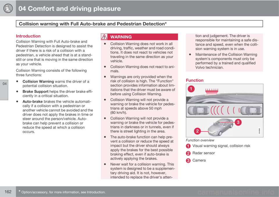 VOLVO S60 2011  Owner´s Manual 04 Comfort and driving pleasure
Collision warning with Full Auto-brake and Pedestrian Detection* 
04
162* Option/accessory, for more information, see Introduction.
Introduction
Collision Warning with 