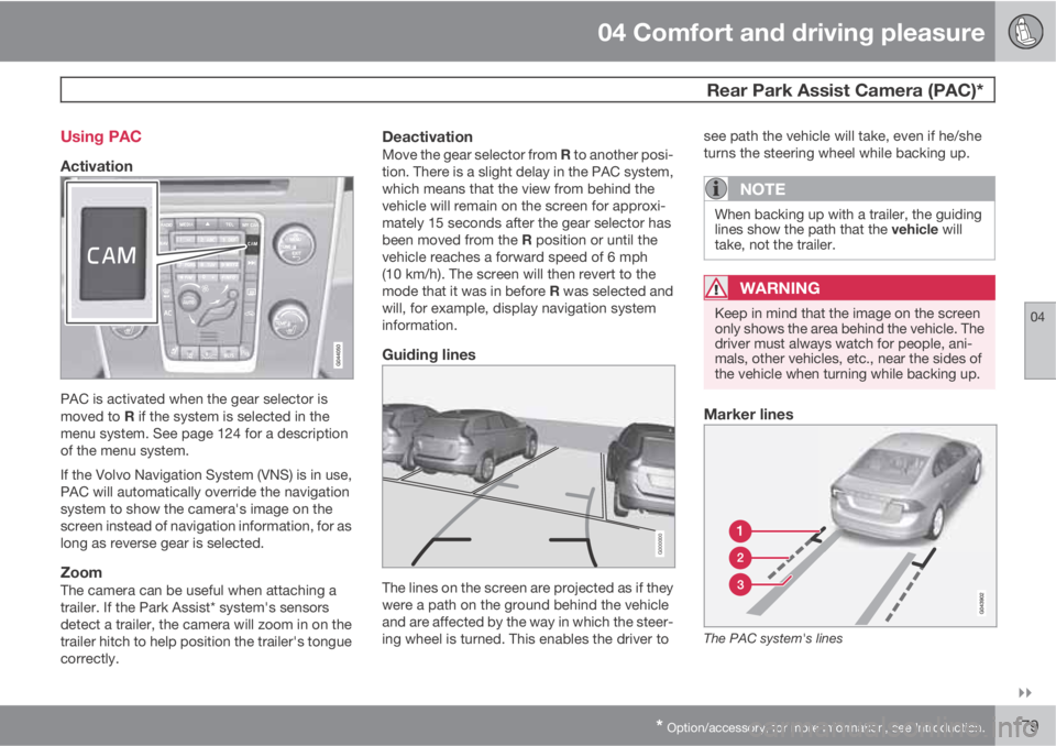VOLVO S60 2011  Owner´s Manual 04 Comfort and driving pleasure
 Rear Park Assist Camera (PAC)*
04

* Option/accessory, for more information, see Introduction.179 Using PAC
Activation
PAC is activated when the gear selector is
mov
