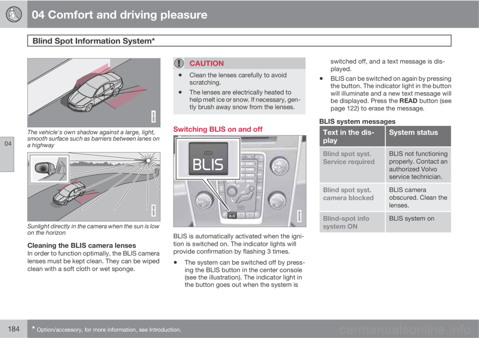 VOLVO S60 2011  Owner´s Manual 04 Comfort and driving pleasure
Blind Spot Information System* 
04
184* Option/accessory, for more information, see Introduction.
The vehicle's own shadow against a large, light,
smooth surface su
