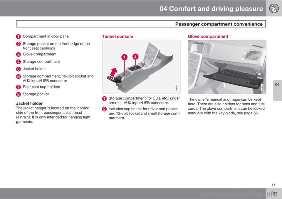 VOLVO S60 2011  Owner´s Manual 04 Comfort and driving pleasure
 Passenger compartment convenience
04

187
Compartment in door panel
Storage pocket on the front edge of the
front seat cushions
Glove compartment
Storage compartment