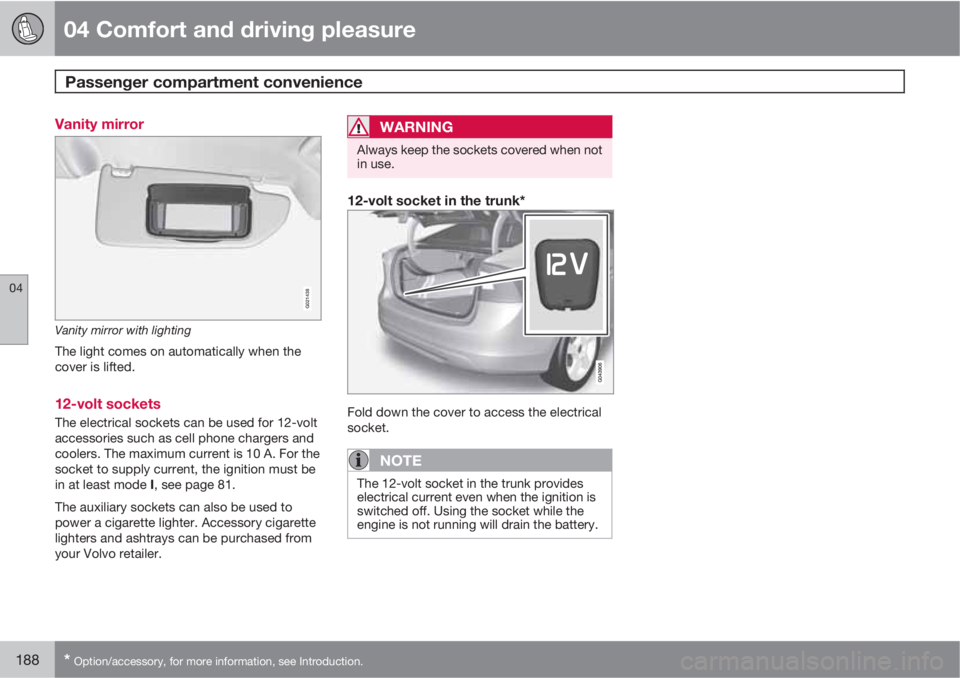 VOLVO S60 2011  Owner´s Manual 04 Comfort and driving pleasure
Passenger compartment convenience 
04
188* Option/accessory, for more information, see Introduction.
Vanity mirror
G021438
Vanity mirror with lighting
The light comes o