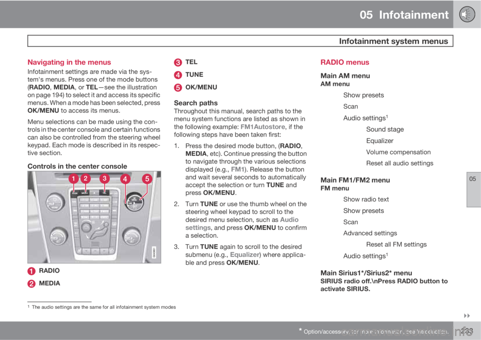 VOLVO S60 2011  Owner´s Manual 05  Infotainment
  Infotainment system menus
05

* Option/accessory, for more information, see Introduction.233 Navigating in the menus
Infotainment settings are made via the sys-
tem's menus. P