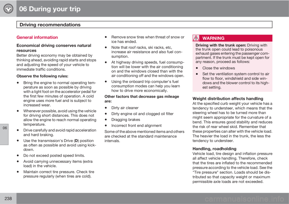 VOLVO S60 2011  Owner´s Manual 06 During your trip
Driving recommendations 
06
238
General information
Economical driving conserves natural
resources
Better driving economy may be obtained by
thinking ahead, avoiding rapid starts a