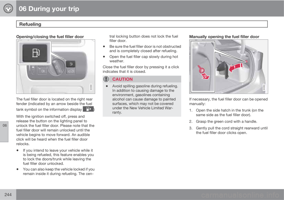 VOLVO S60 2011 Owner´s Manual 06 During your trip
Refueling
06
244
Opening/closing the fuel filler door
The fuel filler door is located on the right rear
fender (indicated by an arrow beside the fuel
tank symbol on the informatio VOLVO S60 2011 Owner´s Manual 06 During your trip
Refueling
06
244
Opening/closing the fuel filler door
The fuel filler door is located on the right rear
fender (indicated by an arrow beside the fuel
tank symbol on the informatio