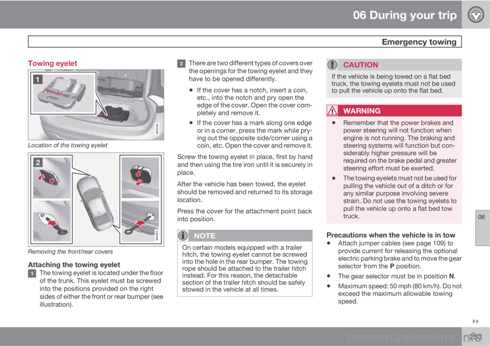 VOLVO S60 2011  Owner´s Manual 06 During your trip
 Emergency towing
06

253 Towing eyelet
Location of the towing eyelet
Removing the front/rear covers
Attaching the towing eyeletThe towing eyelet is located under the floor
of th