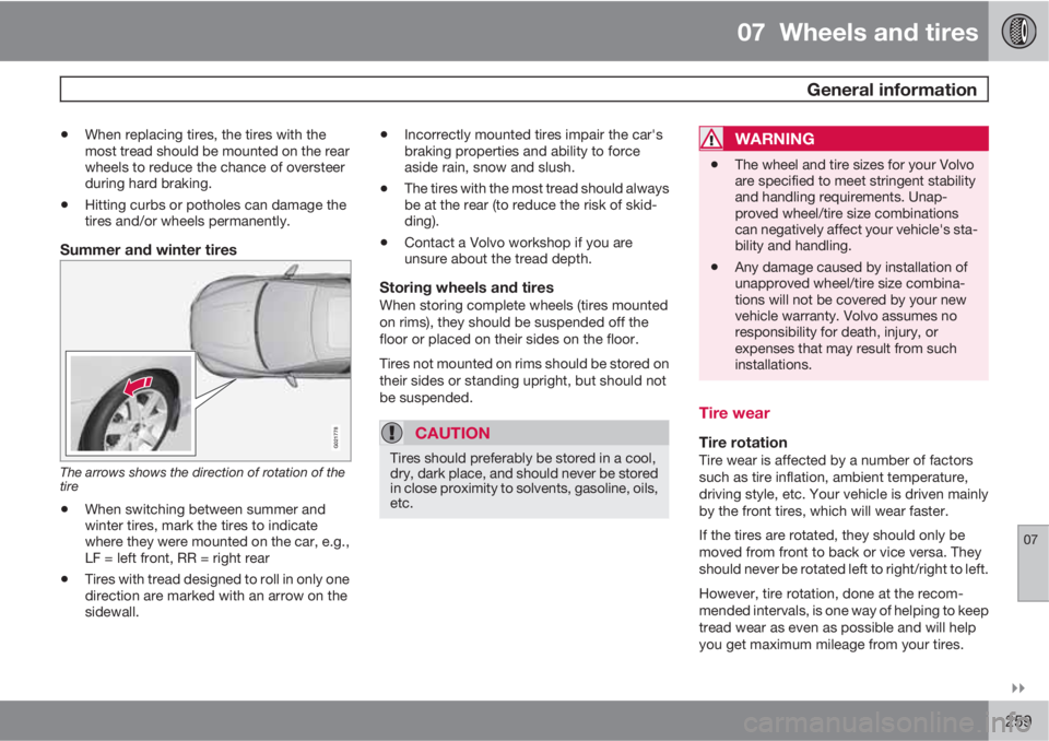 VOLVO S60 2011  Owner´s Manual 07  Wheels and tires
 General information
07

259
•When replacing tires, the tires with the
most tread should be mounted on the rear
wheels to reduce the chance of oversteer
during hard braking.
