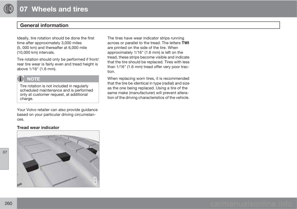 VOLVO S60 2011  Owner´s Manual 07  Wheels and tires
General information  
07
260
Ideally, tire rotation should be done the first
time after approximately 3,000 miles
(5, 000 km) and thereafter at 6,000 mile
(10,000 km) intervals.
T