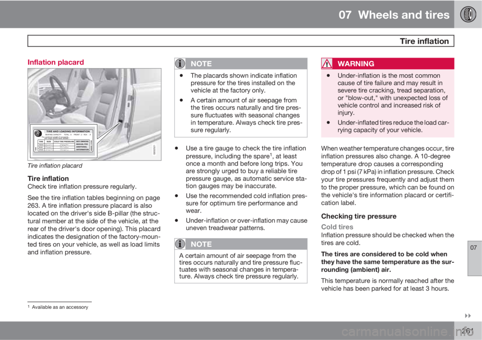 VOLVO S60 2011  Owner´s Manual 07  Wheels and tires
  Tire inflation
07

261 Inflation placard
G032521
Tire inflation placard
Tire inflationCheck tire inflation pressure regularly.
See the tire inflation tables beginning on page
