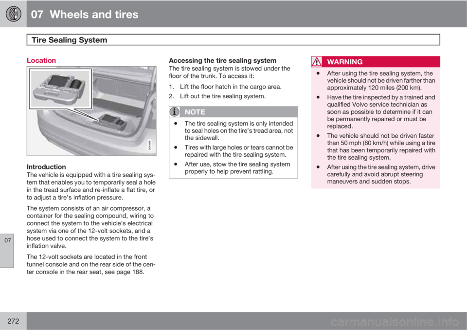 VOLVO S60 2011  Owner´s Manual 07  Wheels and tires
Tire Sealing System 
07
272
Location
IntroductionThe vehicle is equipped with a tire sealing sys-
tem that enables you to temporarily seal a hole
in the tread surface and re-infla