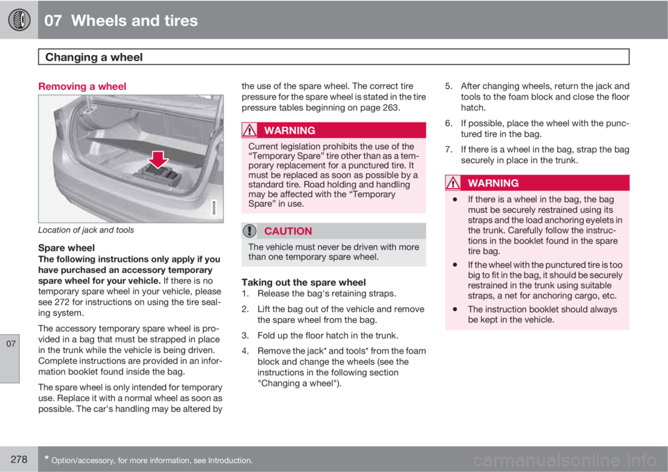 VOLVO S60 2011  Owner´s Manual 07  Wheels and tires
Changing a wheel  
07
278* Option/accessory, for more information, see Introduction.
Removing a wheel
Location of jack and tools
Spare wheelThe following instructions only apply i