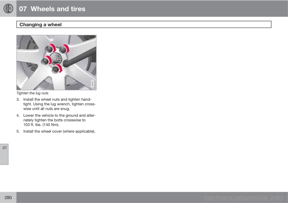 VOLVO S60 2011  Owner´s Manual 07  Wheels and tires
Changing a wheel  
07
280
G022916
Tighten the lug nuts
3. Install the wheel nuts and tighten hand-
tight. Using the lug wrench, tighten cross-
wise until all nuts are snug.
4. Low