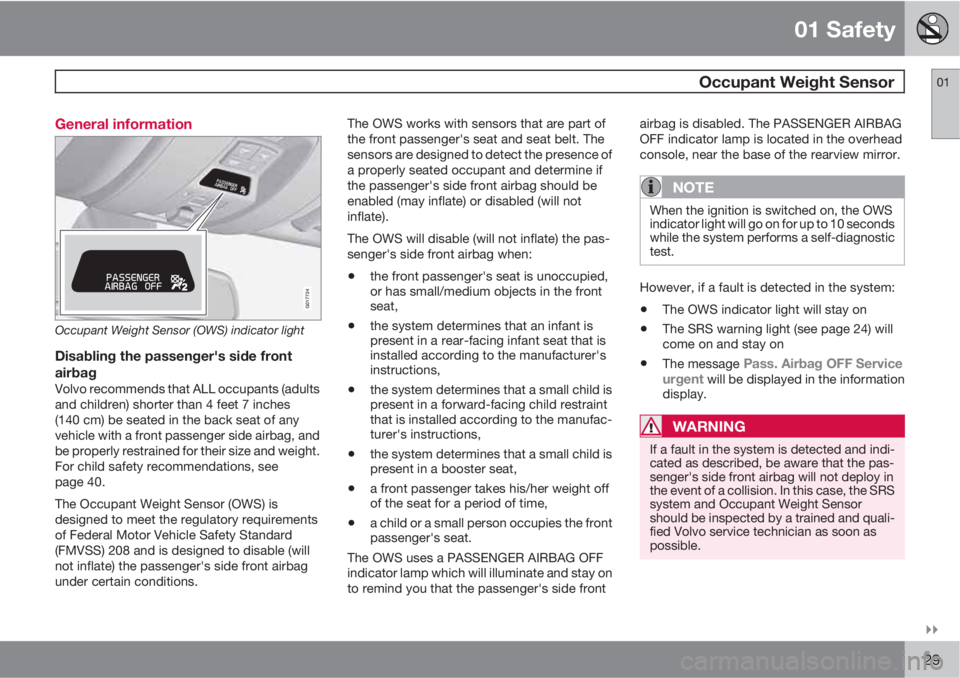 VOLVO S60 2011  Owner´s Manual 01 Safety
  Occupant Weight Sensor01

29 General information
2
2
G017724
Occupant Weight Sensor (OWS) indicator light
Disabling the passenger's side front
airbag
Volvo recommends that ALL occupa