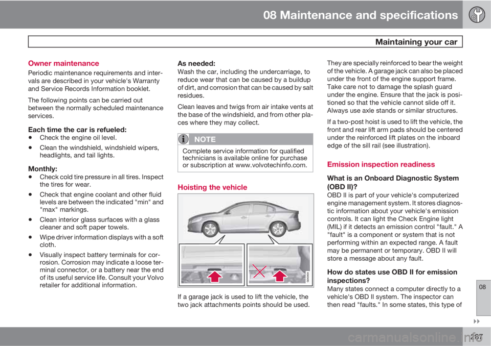 VOLVO S60 2011  Owner´s Manual 08 Maintenance and specifications
 Maintaining your car
08

287 Owner maintenance
Periodic maintenance requirements and inter-
vals are described in your vehicle's Warranty
and Service Records I