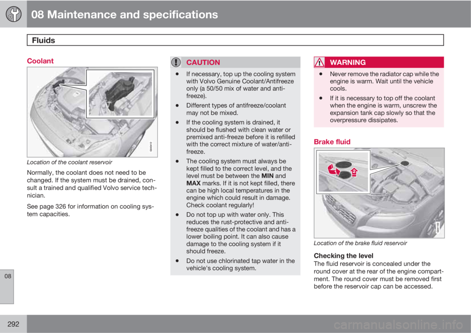 VOLVO S60 2011  Owner´s Manual 08 Maintenance and specifications
Fluids 
08
292
Coolant
Location of the coolant reservoir
Normally, the coolant does not need to be
changed. If the system must be drained, con-
sult a trained and qua
