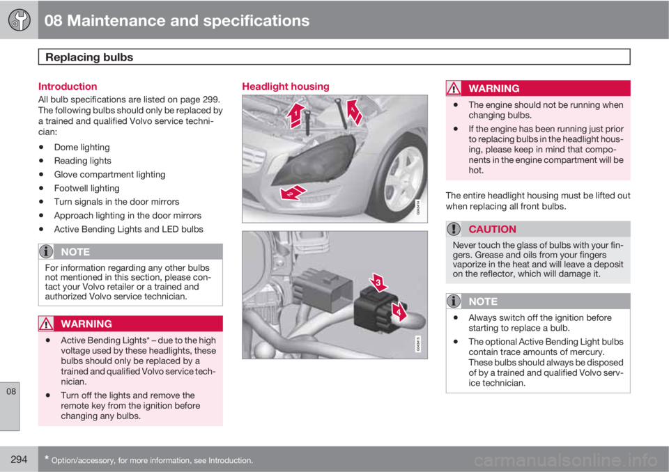 VOLVO S60 2011  Owner´s Manual 08 Maintenance and specifications
Replacing bulbs 
08
294* Option/accessory, for more information, see Introduction.
Introduction
All bulb specifications are listed on page 299.
The following bulbs sh
