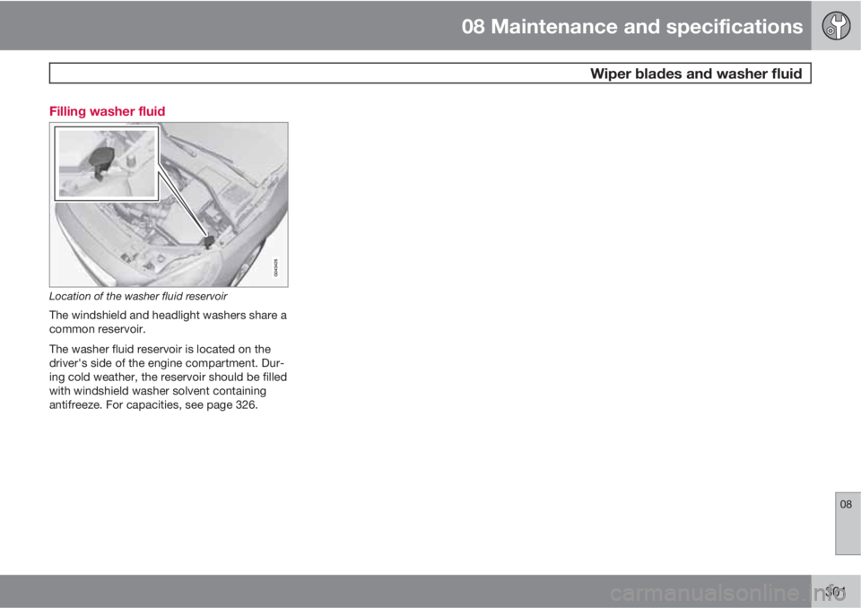 VOLVO S60 2011  Owner´s Manual 08 Maintenance and specifications
 Wiper blades and washer fluid
08
301 Filling washer fluid
Location of the washer fluid reservoir
The windshield and headlight washers share a
common reservoir.
The w
