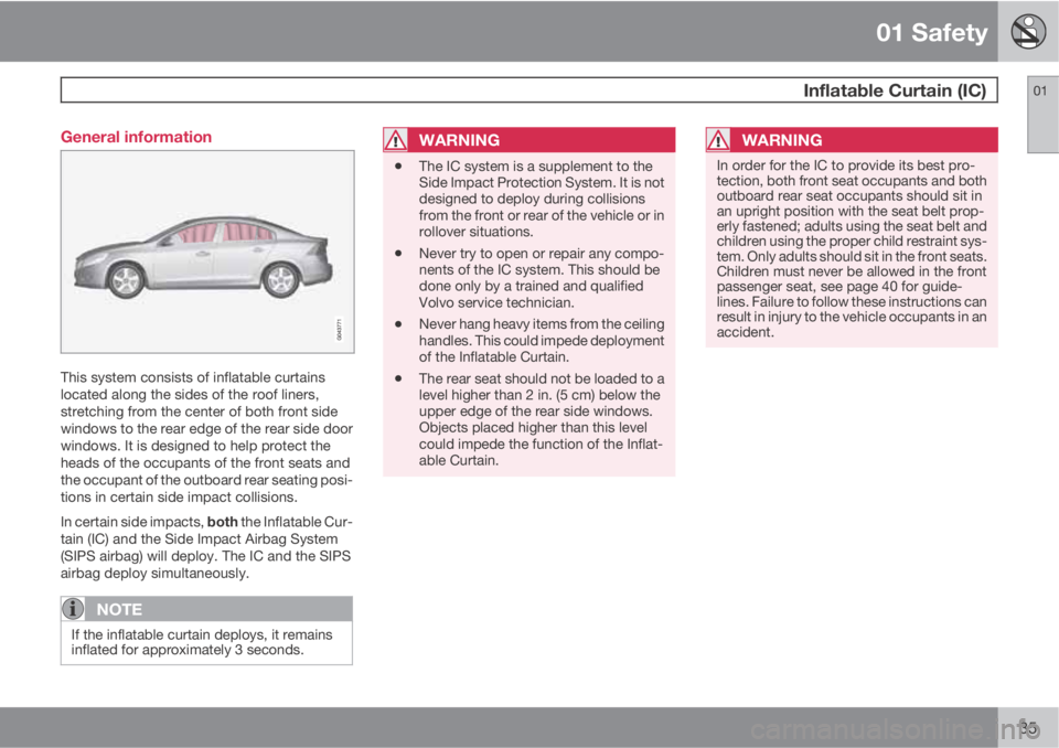 VOLVO S60 2011  Owner´s Manual 01 Safety
 Inflatable Curtain (IC)01
35 General information
This system consists of inflatable curtains
located along the sides of the roof liners,
stretching from the center of both front side
window